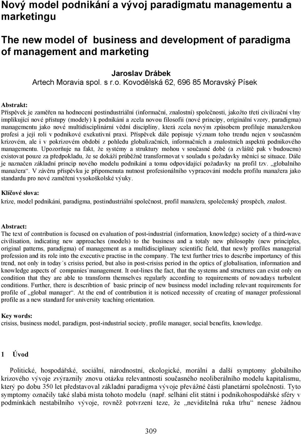 (modely) k podnikání a zcela novou filosofii (nové principy, originální vzory, paradigma) managementu jako nové multidisciplinární vědní disciplíny, která zcela novým způsobem profiluje manažerskou