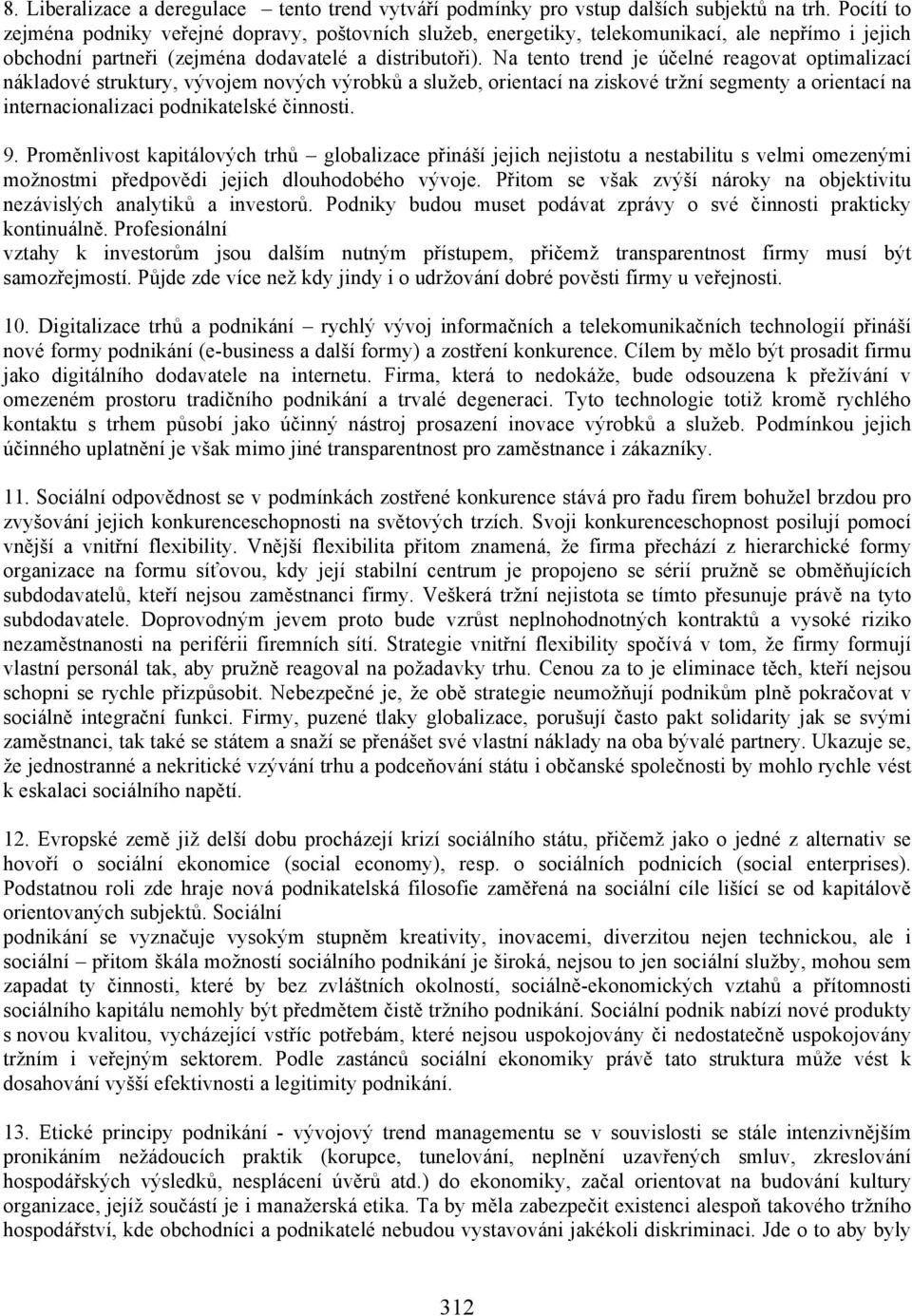 Na tento trend je účelné reagovat optimalizací nákladové struktury, vývojem nových výrobků a služeb, orientací na ziskové tržní segmenty a orientací na internacionalizaci podnikatelské činnosti. 9.