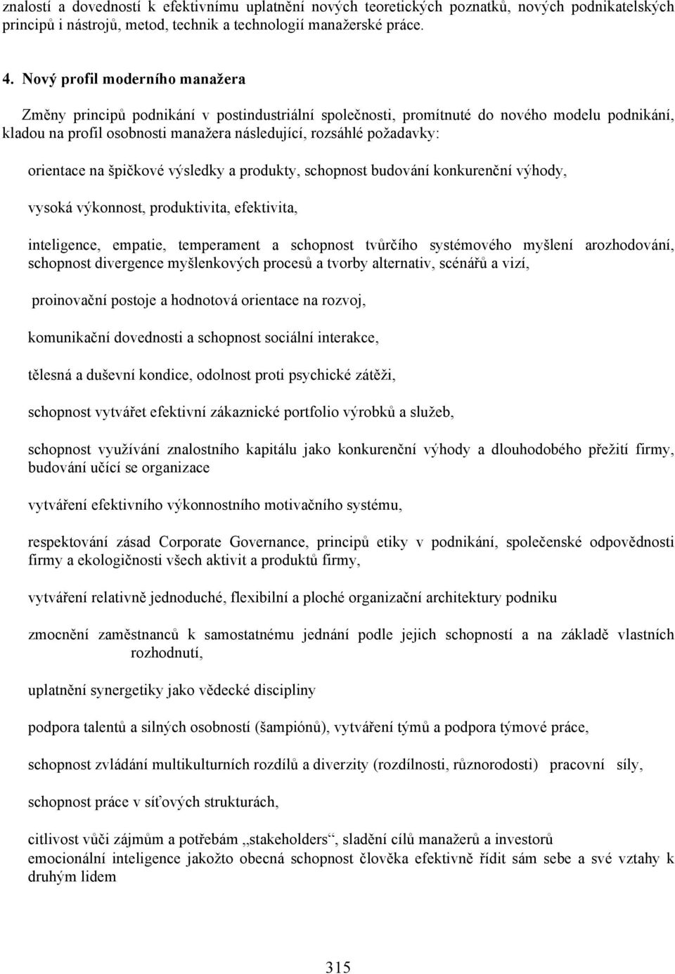 orientace na špičkové výsledky a produkty, schopnost budování konkurenční výhody, vysoká výkonnost, produktivita, efektivita, inteligence, empatie, temperament a schopnost tvůrčího systémového