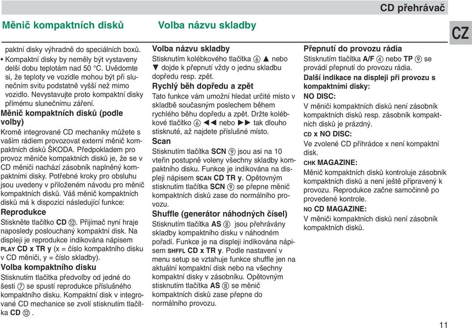 Mûniã kompaktních diskû (podle volby) Kromû integrované CD mechaniky mûïete s va ím rádiem provozovat externí mûniã kompaktních diskû KODA.