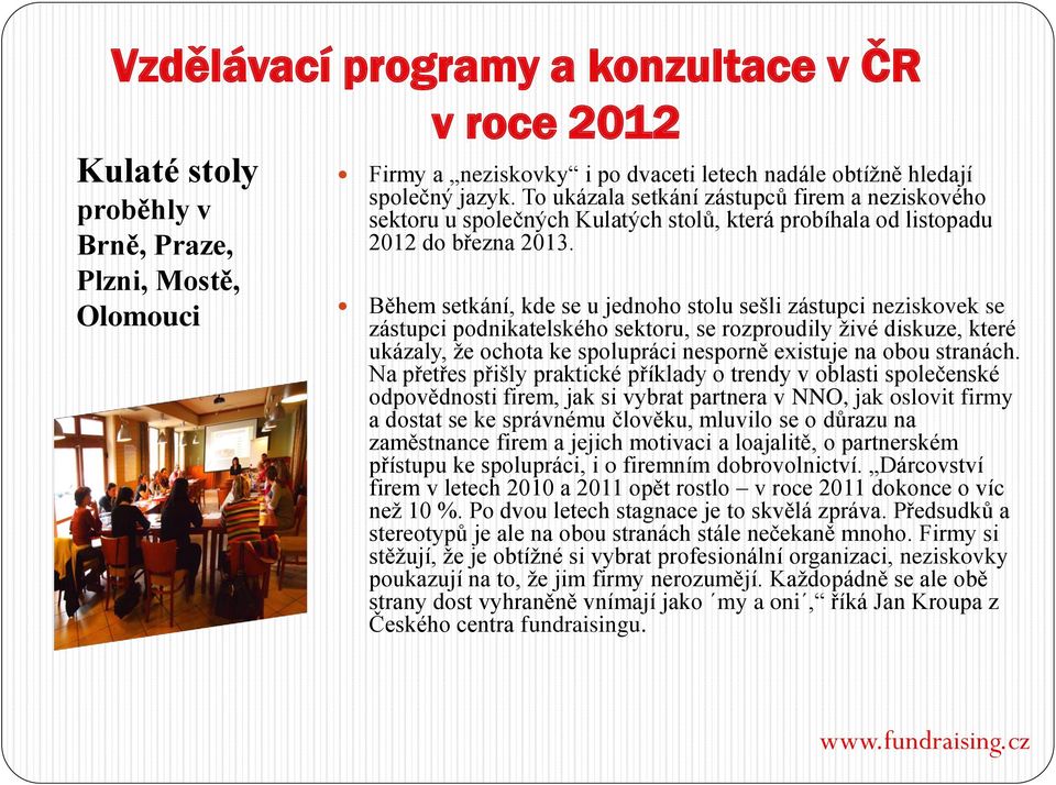 Během setkání, kde se u jednoho stolu sešli zástupci neziskovek se zástupci podnikatelského sektoru, se rozproudily živé diskuze, které ukázaly, že ochota ke spolupráci nesporně existuje na obou