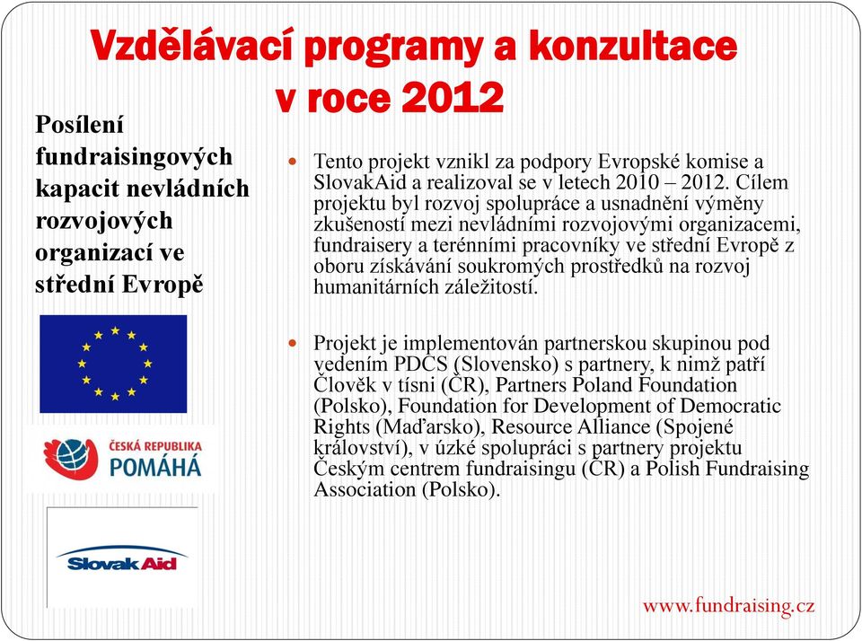 Cílem projektu byl rozvoj spolupráce a usnadnění výměny zkušeností mezi nevládními rozvojovými organizacemi, fundraisery a terénními pracovníky ve střední Evropě z oboru získávání soukromých