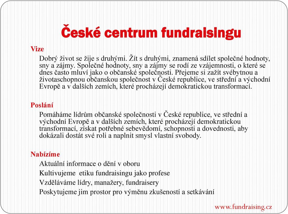 Přejeme si zažít svébytnou a životaschopnou občanskou společnost v České republice, ve střední a východní Evropě a v dalších zemích, které procházejí demokratickou transformací.