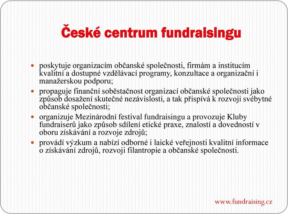 svébytné občanské společnosti; organizuje Mezinárodní festival fundraisingu a provozuje Kluby fundraiserů jako způsob sdílení etické praxe, znalostí a dovedností