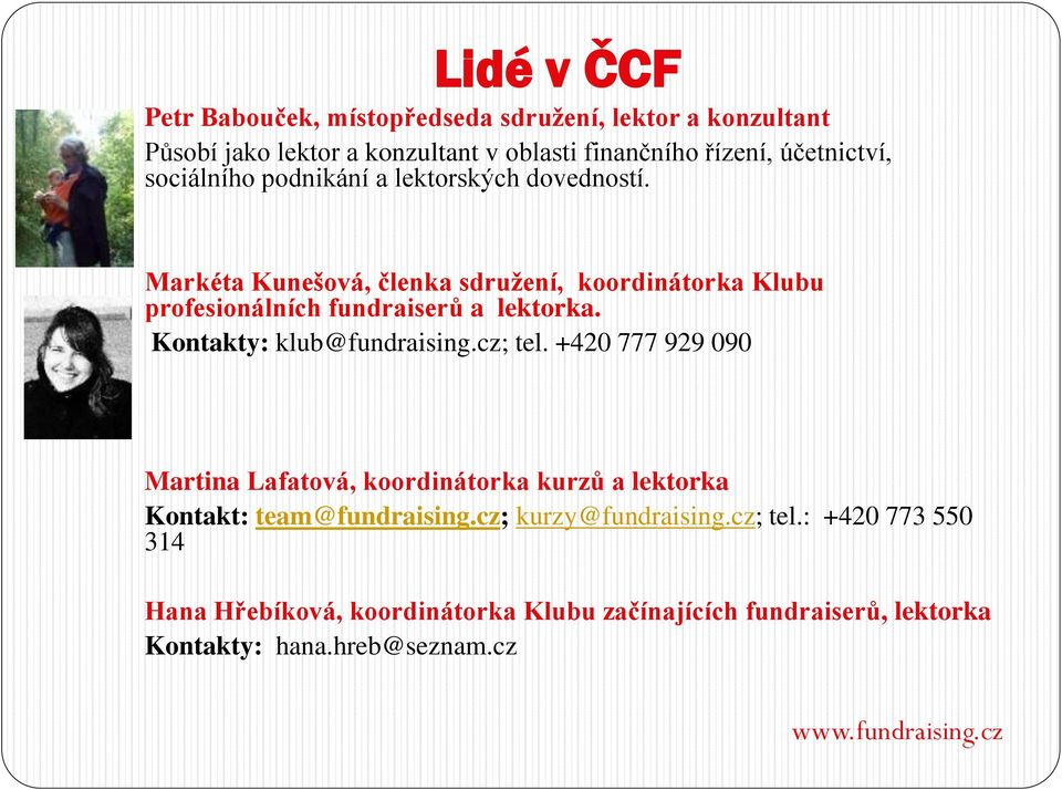 Markéta Kunešová, členka sdružení, koordinátorka Klubu profesionálních fundraiserů a lektorka. Kontakty: klub@fundraising.cz; tel.