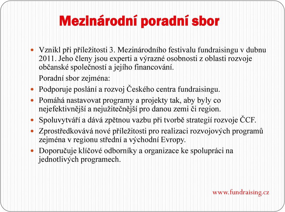 Poradní sbor zejména: Podporuje poslání a rozvoj Českého centra fundraisingu.