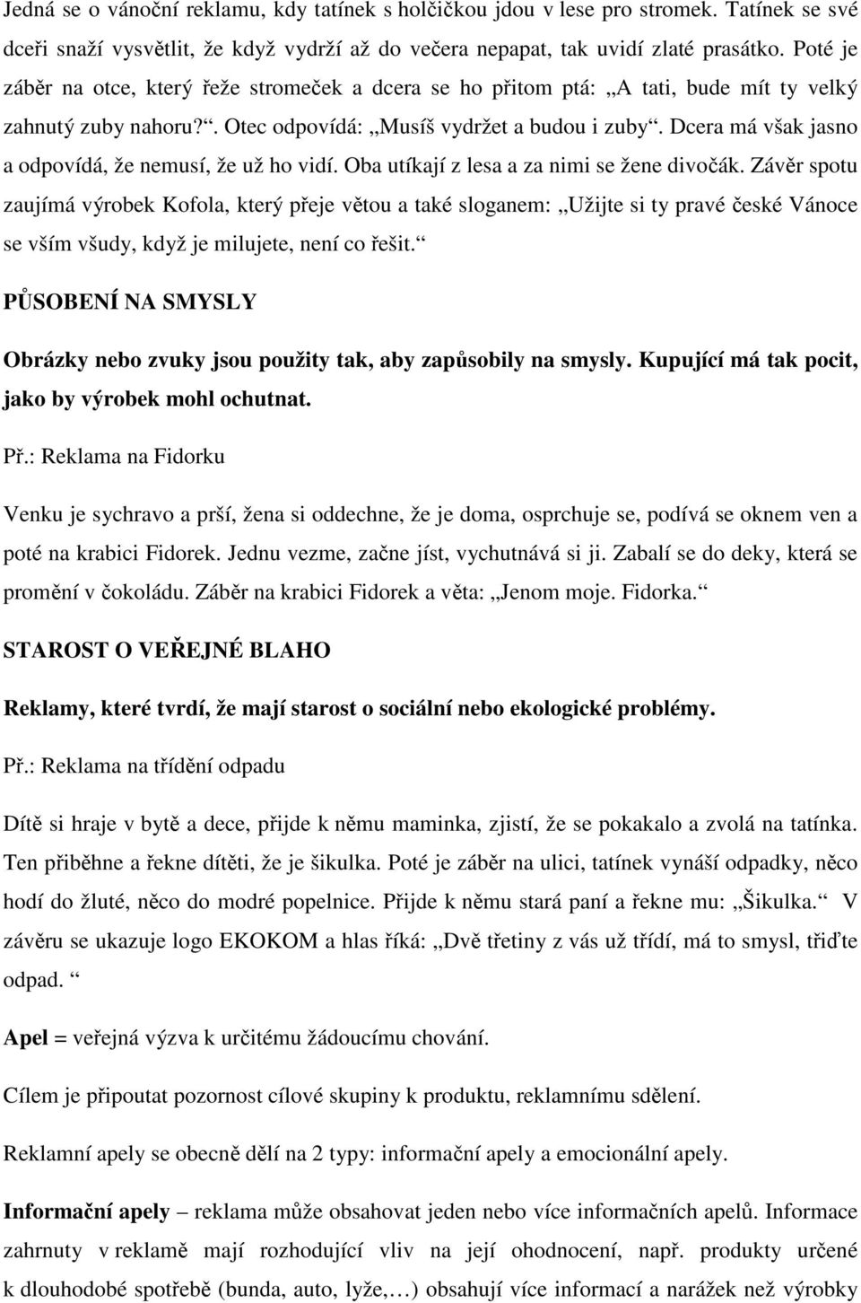 Dcera má však jasno a odpovídá, že nemusí, že už ho vidí. Oba utíkají z lesa a za nimi se žene divoák.