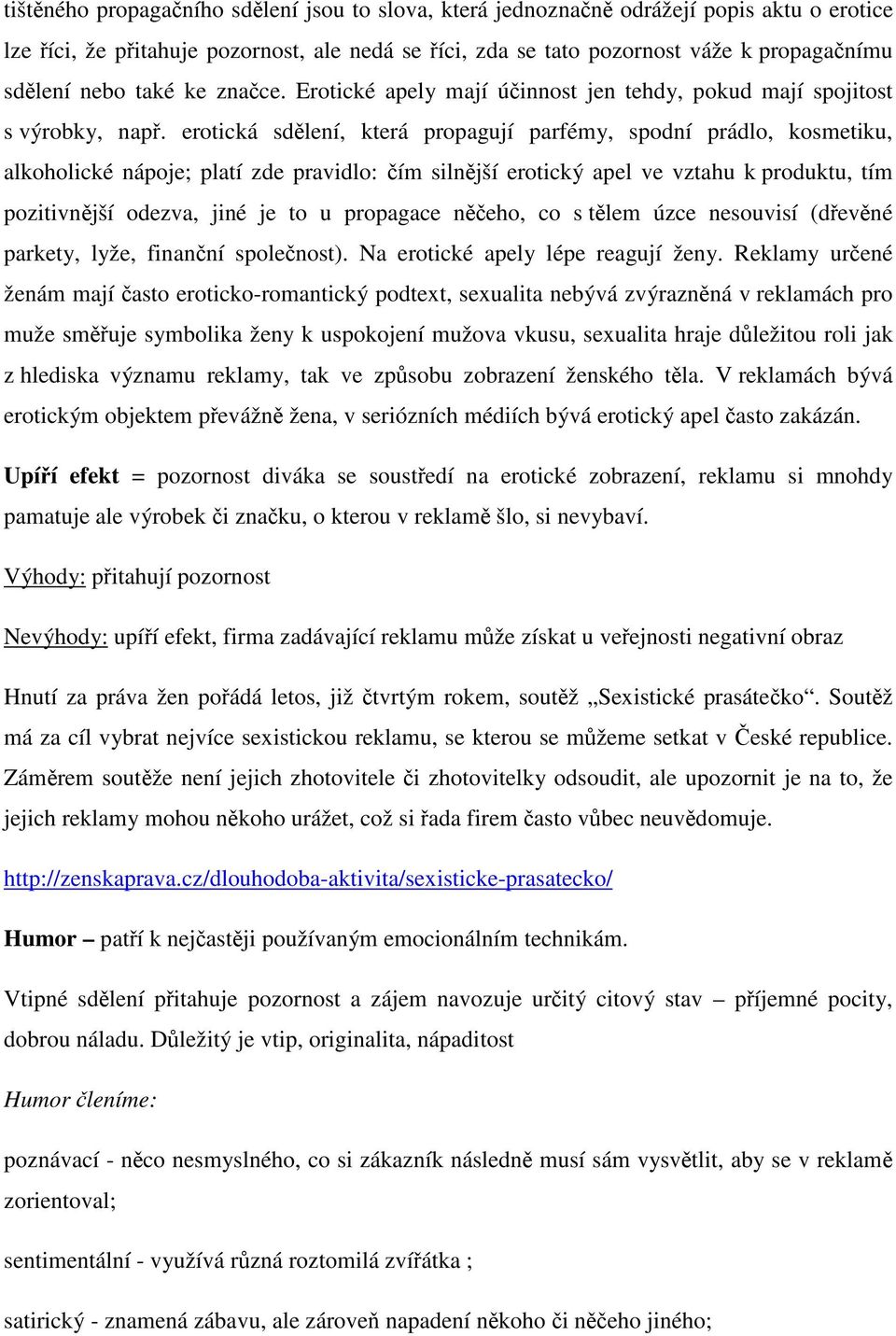 erotická sdlení, která propagují parfémy, spodní prádlo, kosmetiku, alkoholické nápoje; platí zde pravidlo: ím silnjší erotický apel ve vztahu k produktu, tím pozitivnjší odezva, jiné je to u