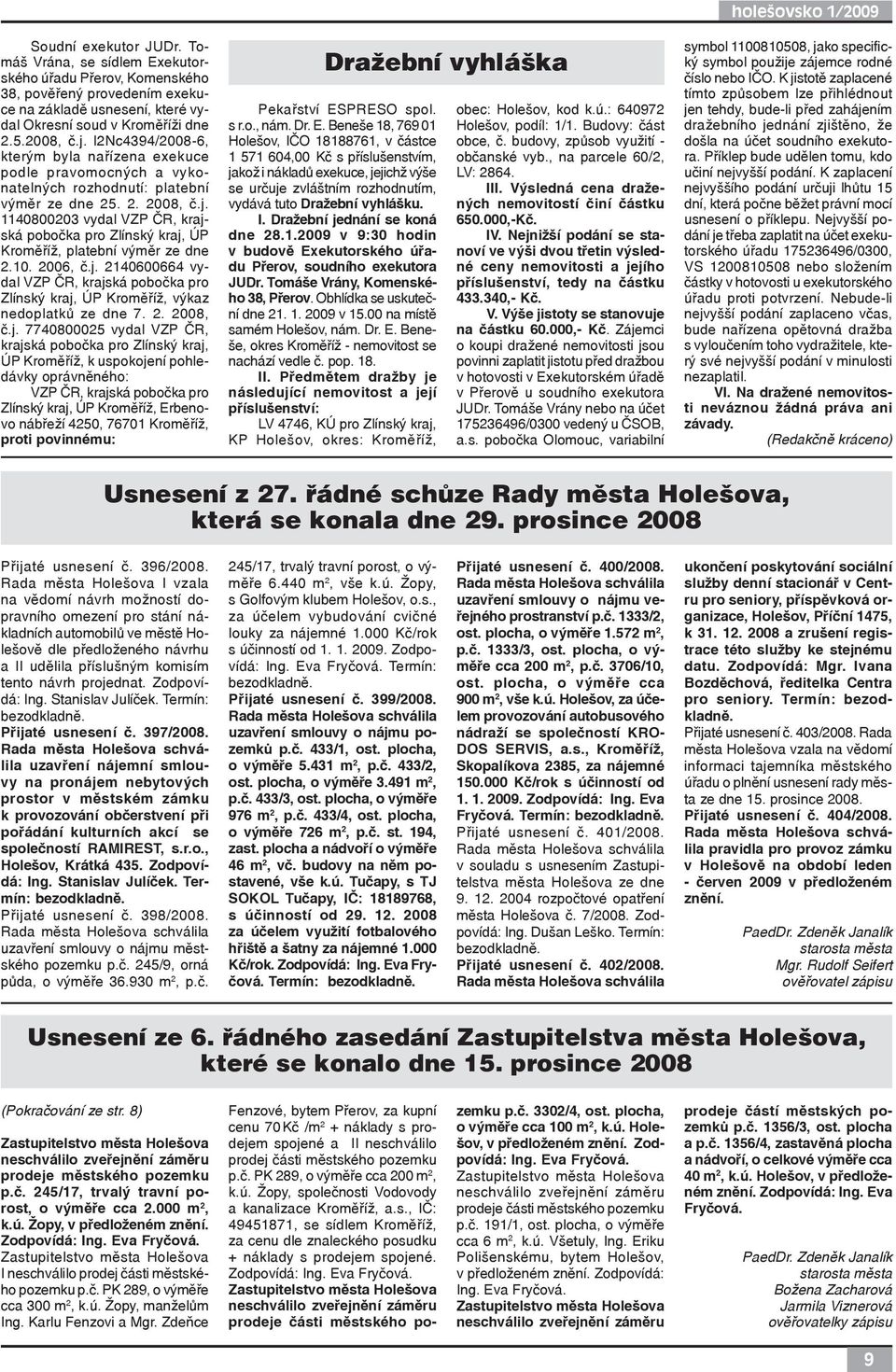 1140800203 vydal VZP ČR, krajská pobočka pro Zlínský kraj, ÚP Kroměříž, platební výměr ze dne 2.10. 2006, č.j. 2140600664 vydal VZP ČR, krajská pobočka pro Zlínský kraj, ÚP Kroměříž, výkaz nedoplatků ze dne 7.