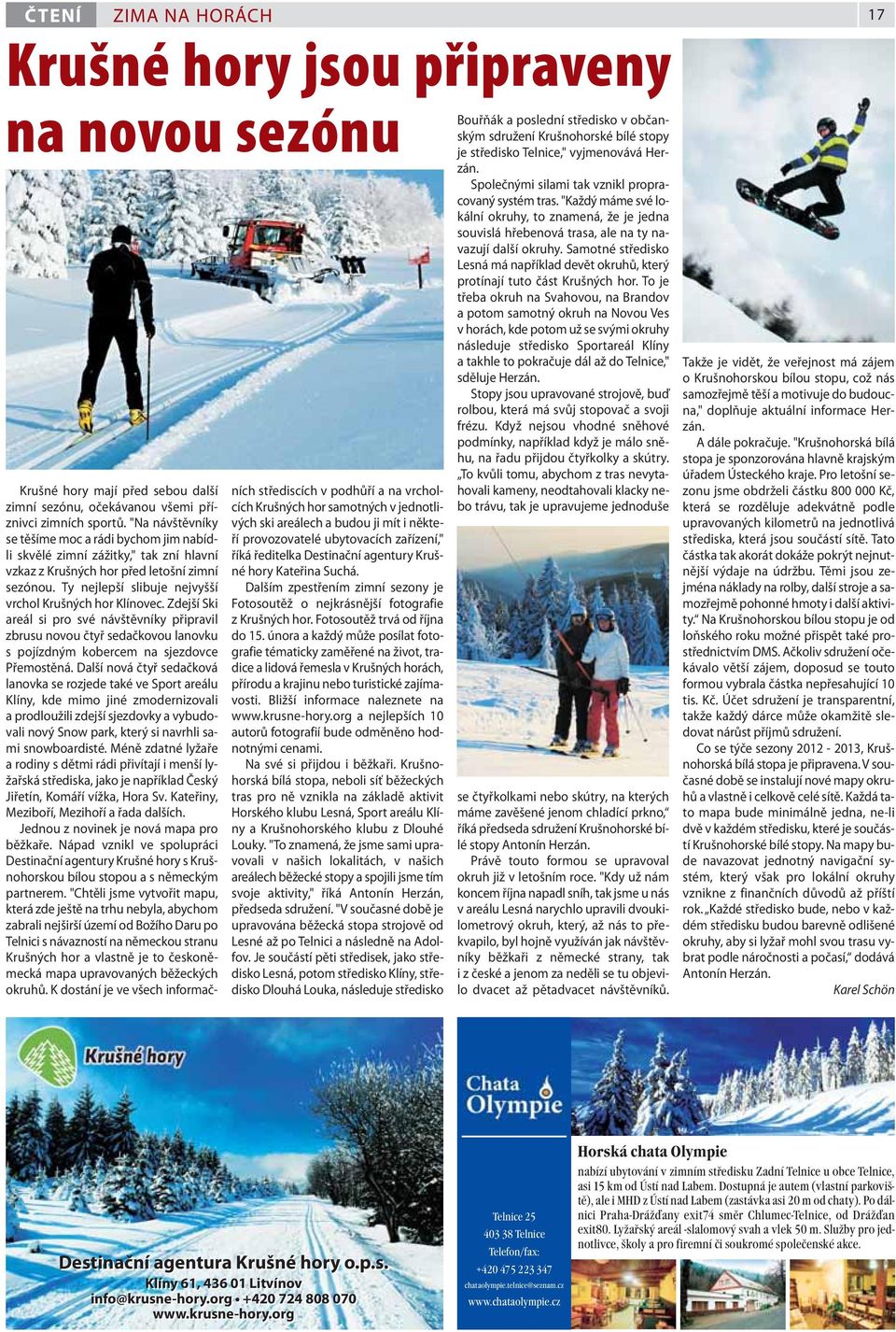 Ty nejlepší slibuje nejvyšší vrchol Krušných hor Klínovec. Zdejší Ski areál si pro své návštěvníky připravil zbrusu novou čtyř sedačkovou lanovku s pojízdným kobercem na sjezdovce Přemostěná.