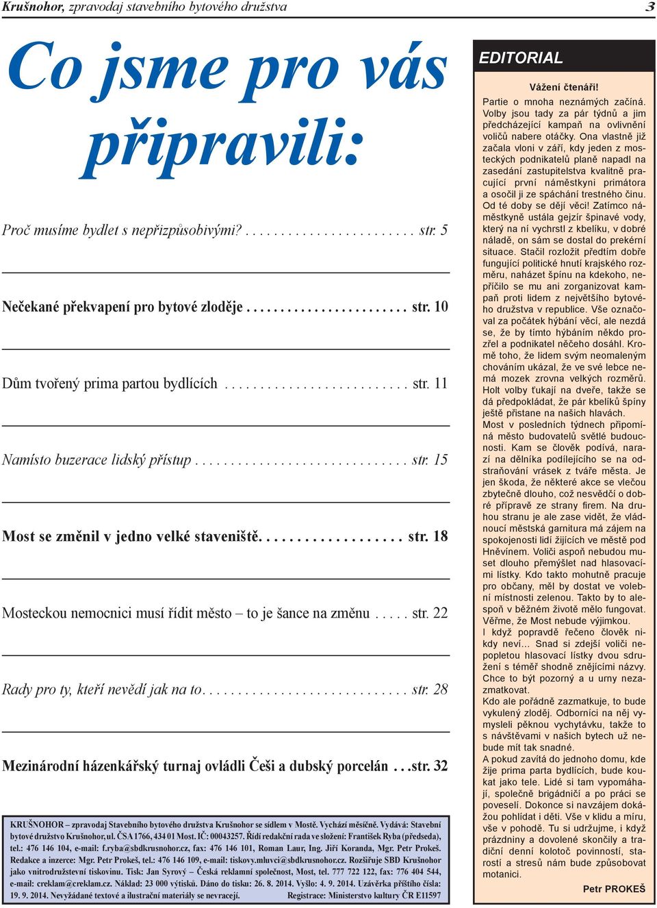 .... str. 22 Rady pro ty, kteří nevědí jak na to............................. str. 28 Mezinárodní házenkářský turnaj ovládli Češi a dubský porcelán...str. 32 KRUŠNOHOR zpravodaj Stavebního bytového družstva Krušnohor se sídlem v Mostě.