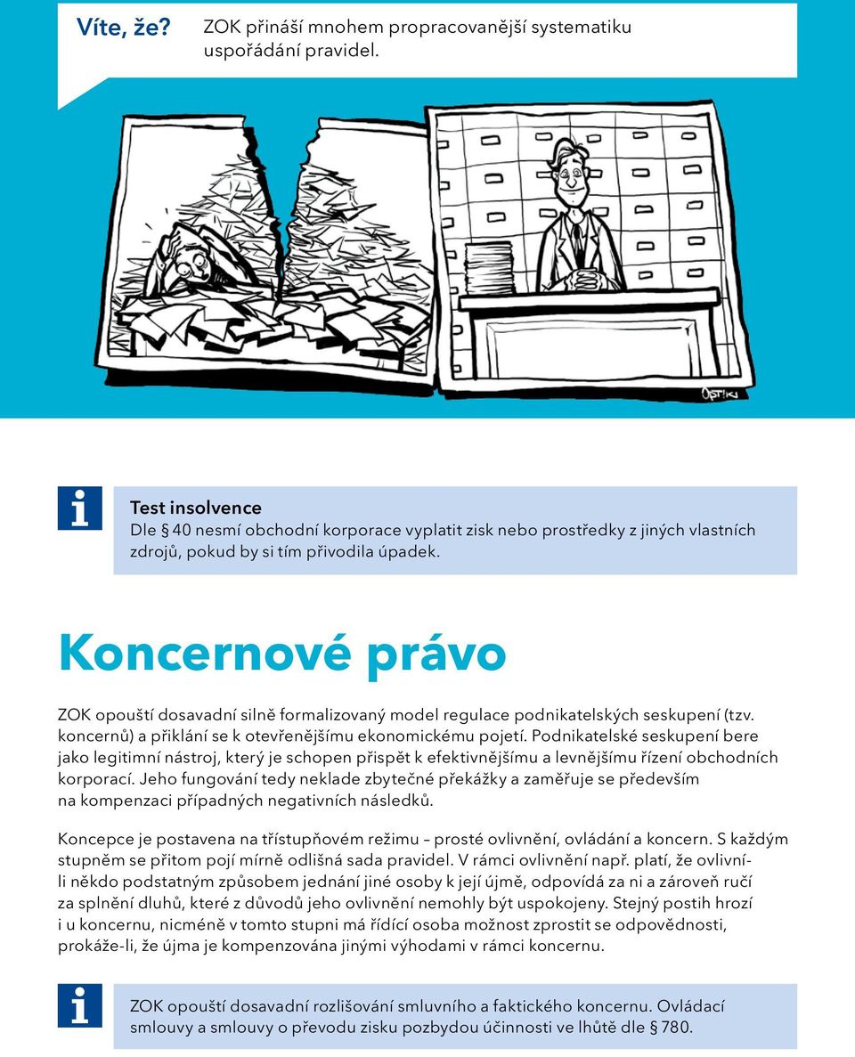 Koncernové právo ZOK opouští dosavadní silně formalizovaný model regulace podnikatelských seskupení (tzv. koncernů) a přiklání se k otevřenějšímu ekonomickému pojetí.