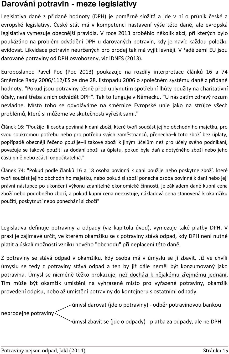 V roce 2013 proběhlo několik akcí, při kterých bylo poukázáno na problém odvádění DPH u darovaných potravin, kdy je navíc každou položku evidovat.