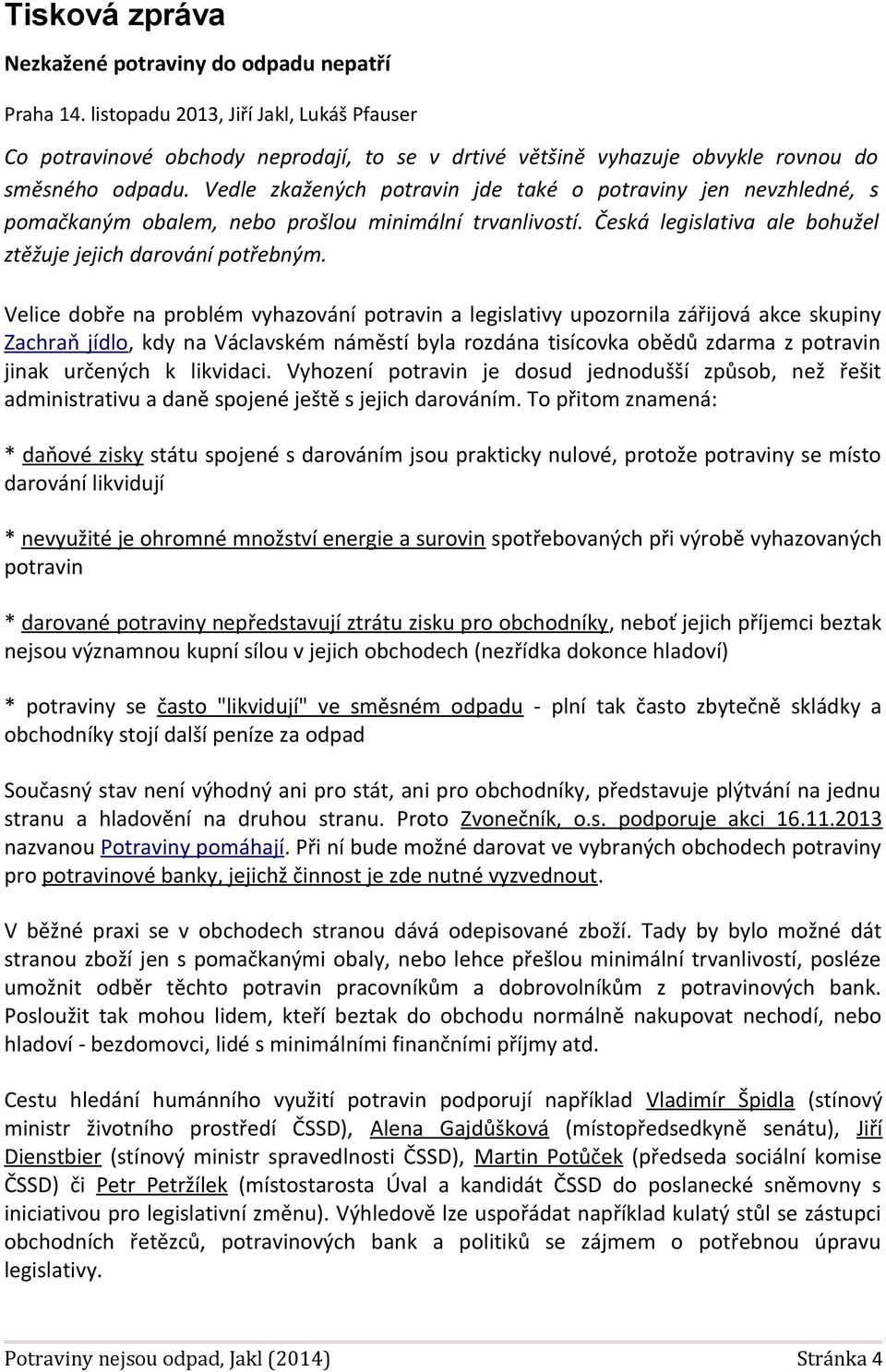 Vedle zkažených potravin jde také o potraviny jen nevzhledné, s pomačkaným obalem, nebo prošlou minimální trvanlivostí. Česká legislativa ale bohužel ztěžuje jejich darování potřebným.