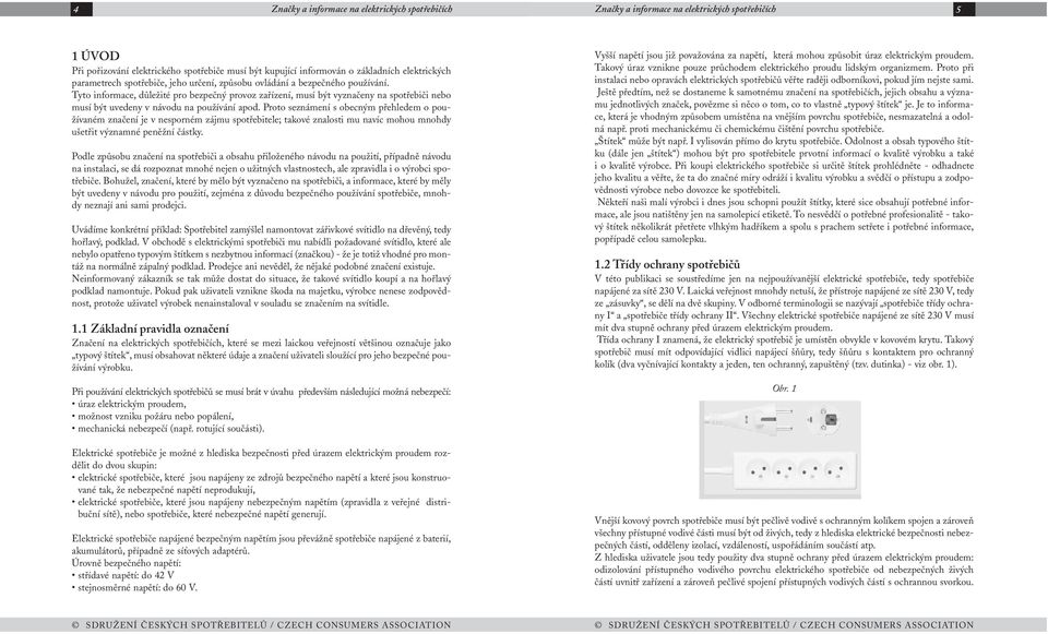 Tyto informace, důležité pro bezpečný provoz zařízení, musí být vyznačeny na spotřebiči nebo musí být uvedeny v návodu na používání apod.