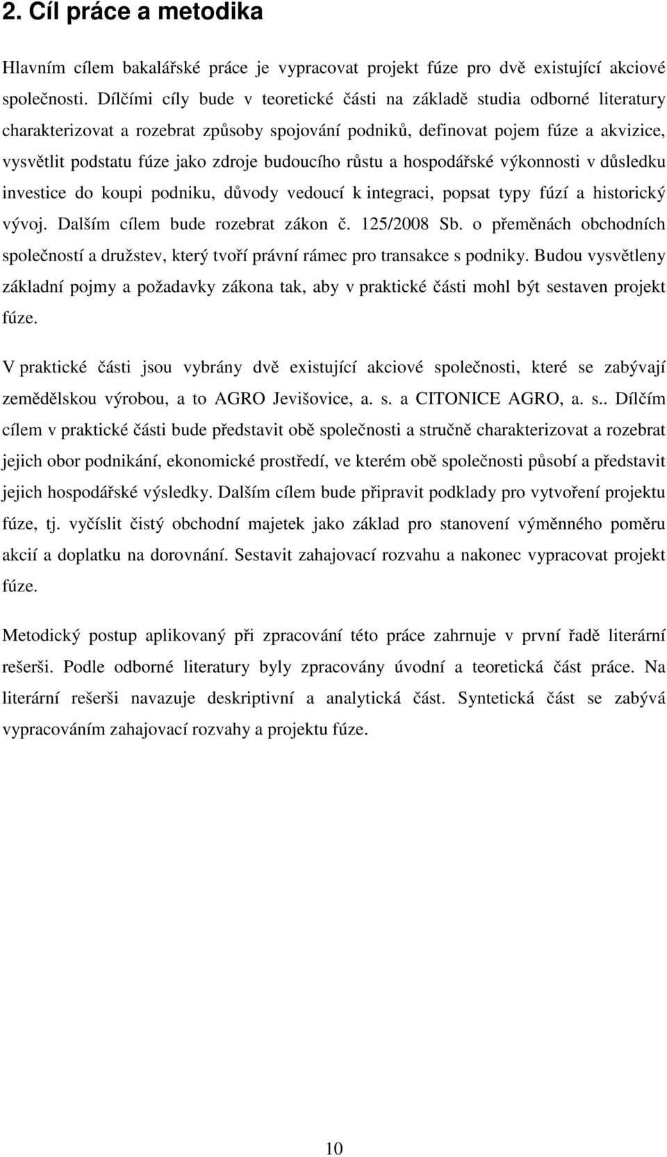 budoucího růstu a hospodářské výkonnosti v důsledku investice do koupi podniku, důvody vedoucí k integraci, popsat typy fúzí a historický vývoj. Dalším cílem bude rozebrat zákon č. 125/2008 Sb.