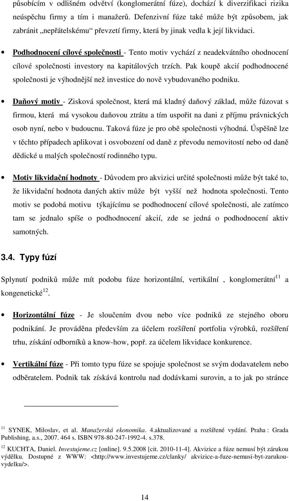 Podhodnocení cílové společnosti - Tento motiv vychází z neadekvátního ohodnocení cílové společnosti investory na kapitálových trzích.