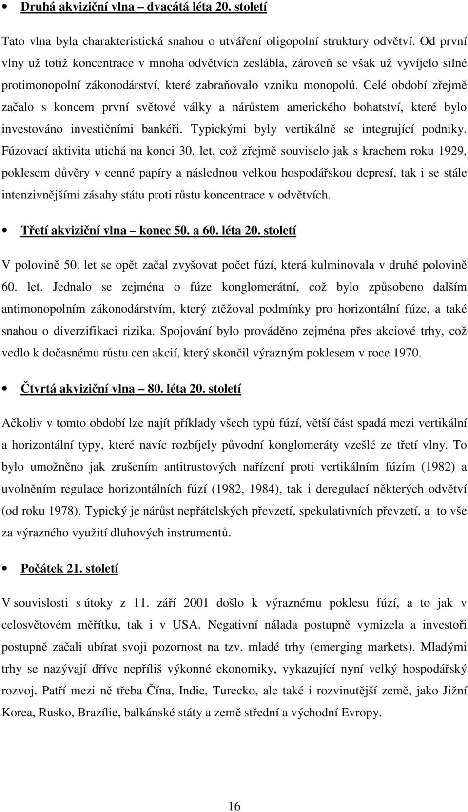 Celé období zřejmě začalo s koncem první světové války a nárůstem amerického bohatství, které bylo investováno investičními bankéři. Typickými byly vertikálně se integrující podniky.