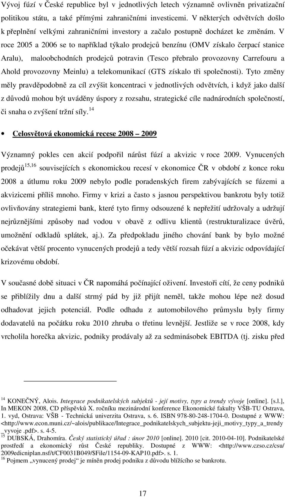 V roce 2005 a 2006 se to například týkalo prodejců benzínu (OMV získalo čerpací stanice Aralu), maloobchodních prodejců potravin (Tesco přebralo provozovny Carrefouru a Ahold provozovny Meinlu) a