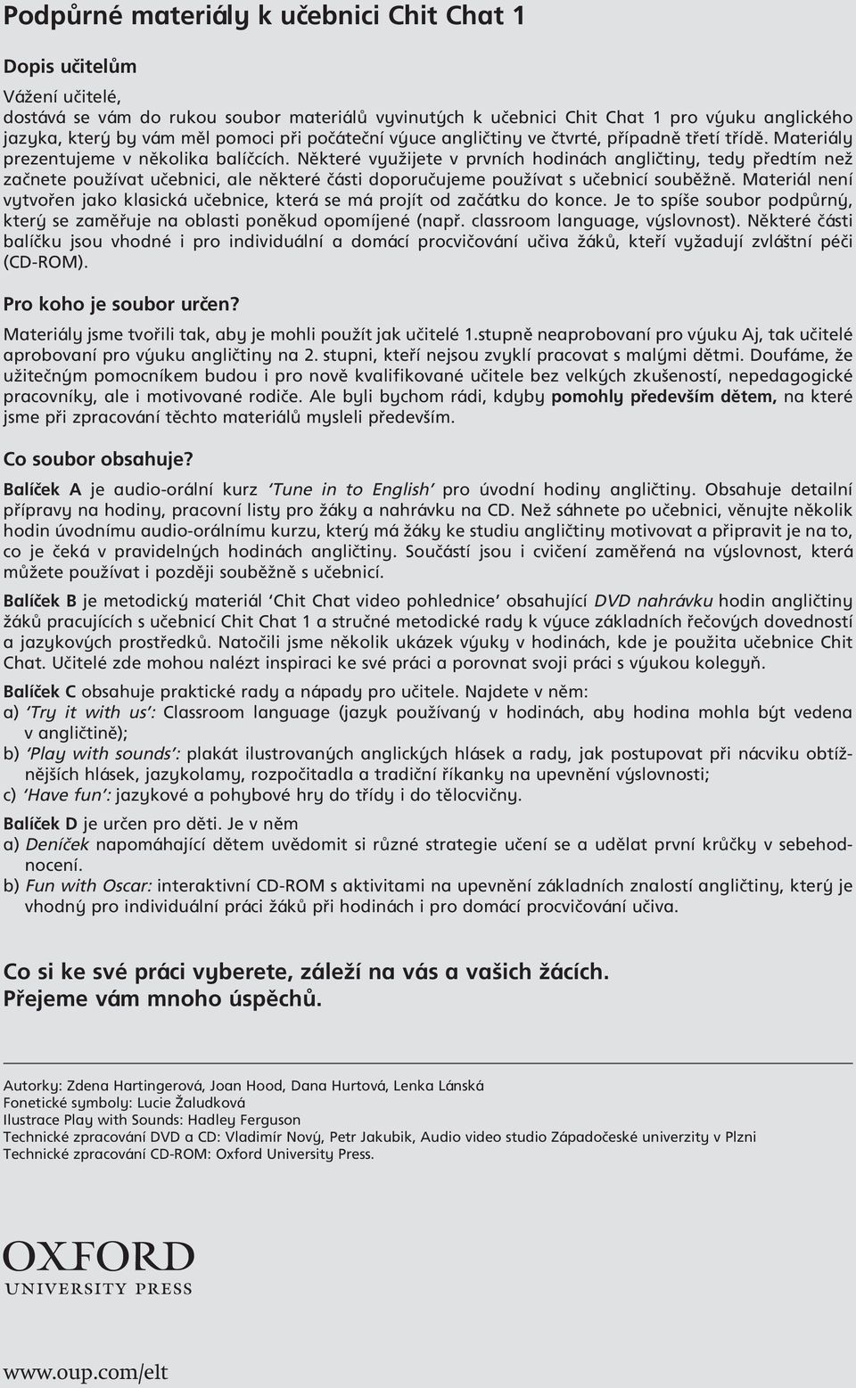 Nûkteré vyuïijete v prvních hodinách angliãtiny, tedy pfiedtím neï zaãnete pouïívat uãebnici, ale nûkteré ãásti doporuãujeme pouïívat s uãebnicí soubûïnû.