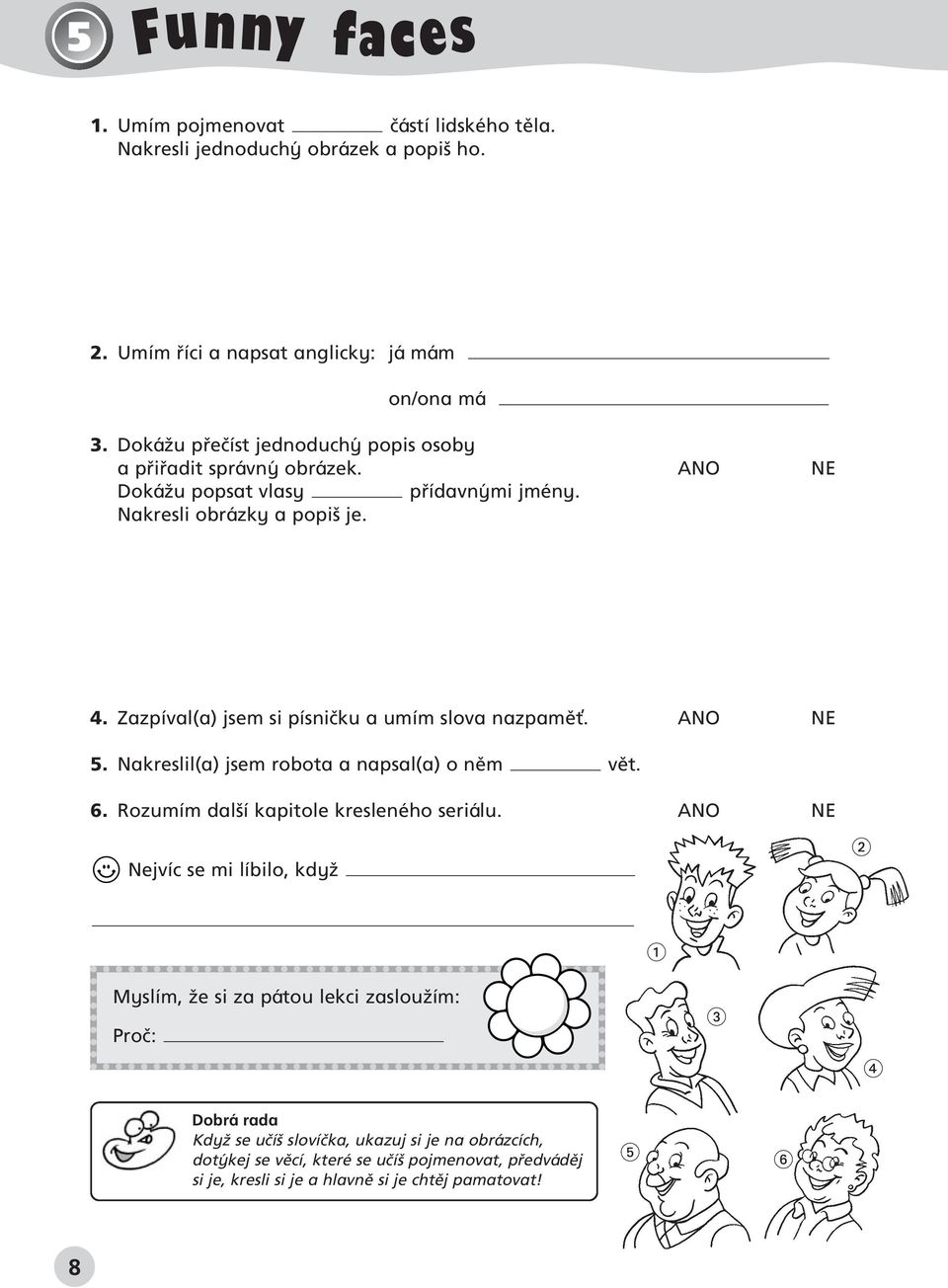 Zazpíval(a) jsem si písniãku a umím slova nazpamûè. ANO NE 5. Nakreslil(a) jsem robota a napsal(a) o nûm vût. 6. Rozumím dal í kapitole kresleného seriálu.