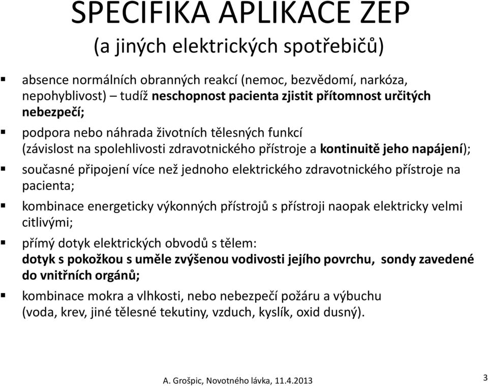 zdravotnického přístroje na pacienta; kombinace energeticky výkonných přístrojů s přístroji naopak elektricky velmi citlivými; přímý dotyk elektrických obvodů s tělem: dotyk s pokožkou s uměle