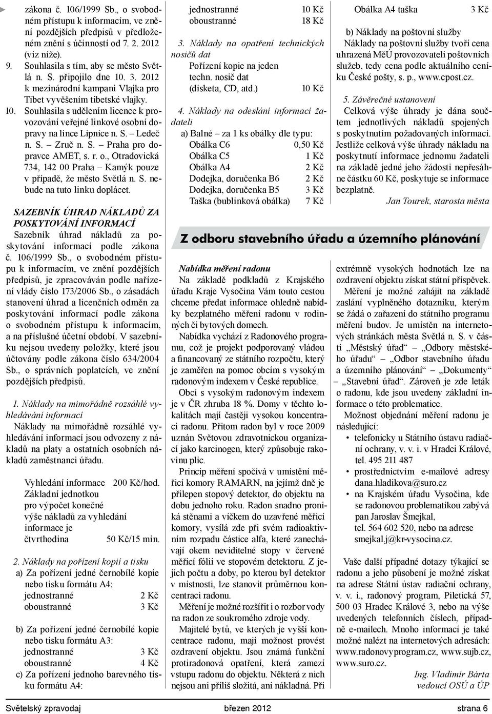 2012 (viz níže). 3. Náklady na opatření technických nosičů dat Náklady na poštovní služby tvoří cena uhrazená MěÚ provozovateli poštovních 9. Souhlasila s tím, aby se město Světlá n. S. připojilo dne 10.