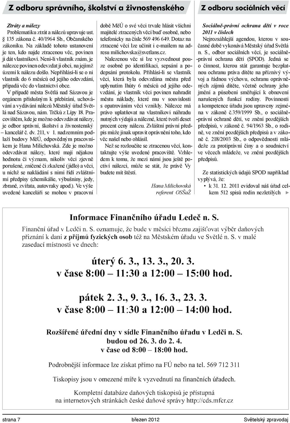 Nepřihlásí-li se o ni vlastník do 6 měsíců od jejího odevzdání, připadá věc do vlastnictví obce.