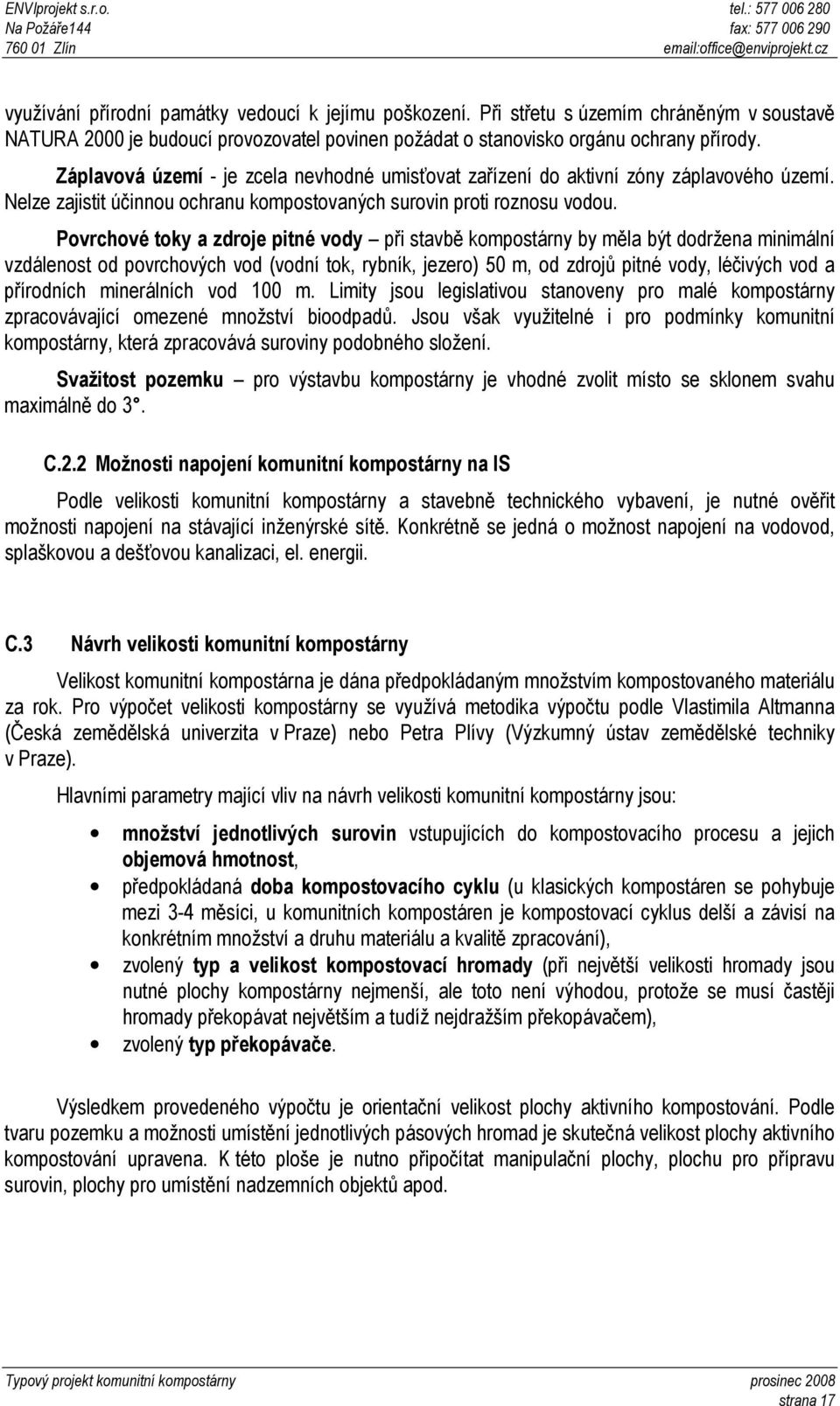 Povrchové toky a zdroje pitné vody při stavbě kompostárny by měla být dodržena minimální vzdálenost od povrchových vod (vodní tok, rybník, jezero) 50 m, od zdrojů pitné vody, léčivých vod a