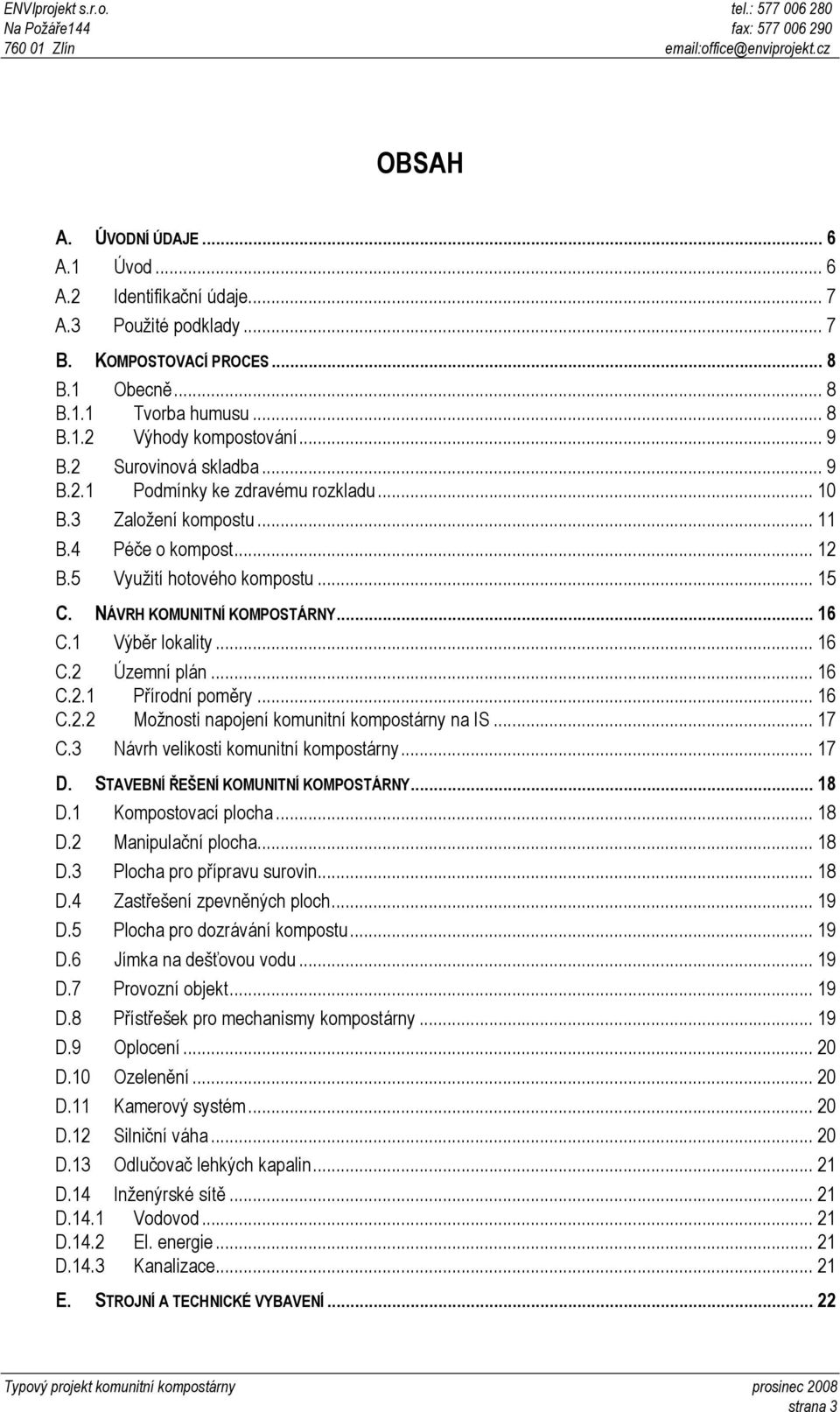 1 Výběr lokality... 16 C.2 Územní plán... 16 C.2.1 Přírodní poměry... 16 C.2.2 Možnosti napojení komunitní kompostárny na IS... 17 C.3 Návrh velikosti komunitní kompostárny... 17 D.