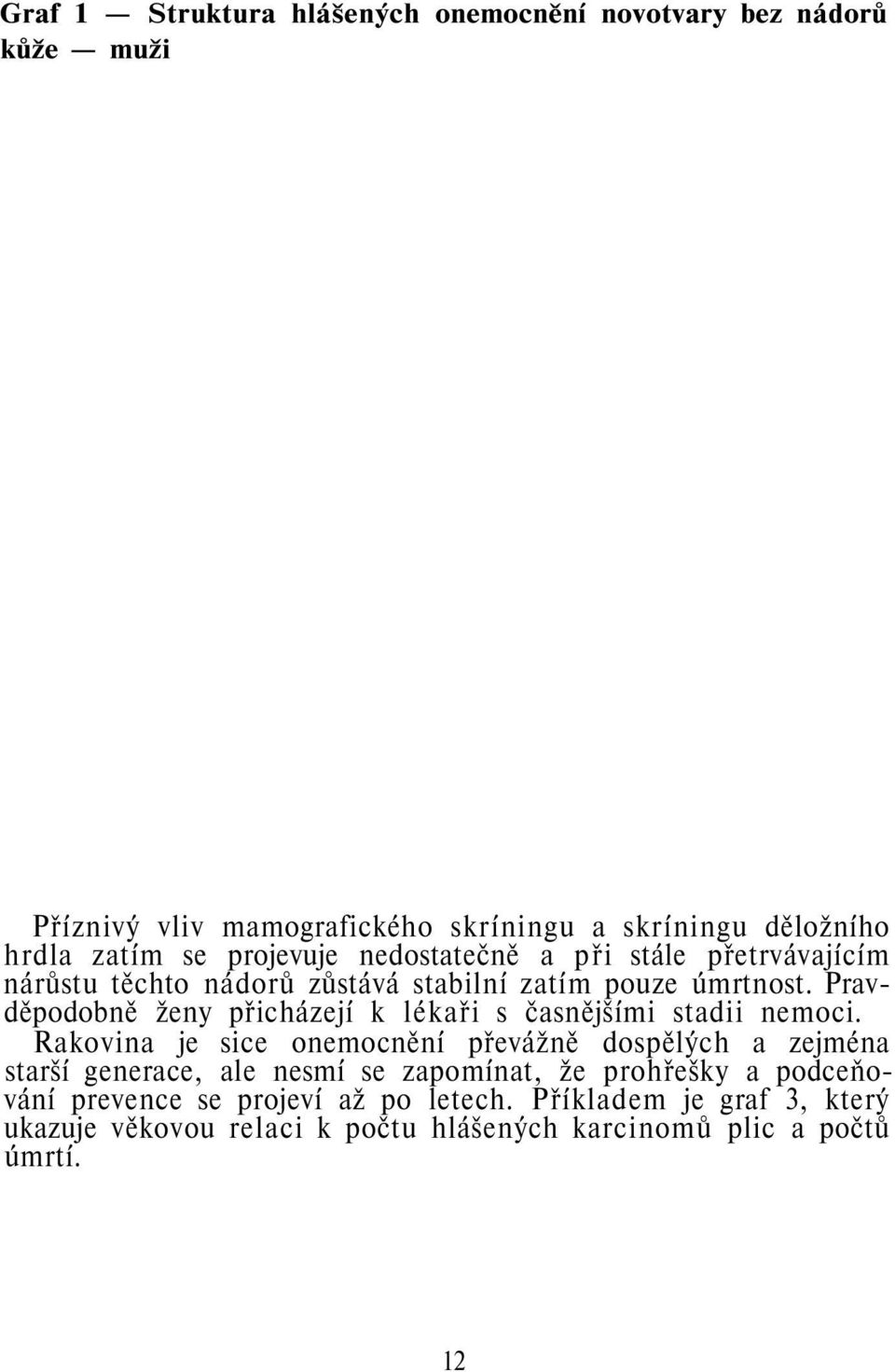 Pravděpodobně ženy přicházejí k lékaři s časnějšími stadii nemoci.