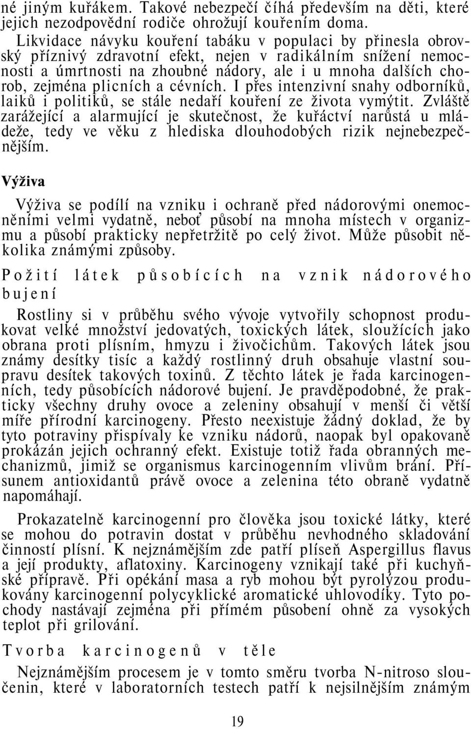 plicních a cévních. I přes intenzivní snahy odborníků, laiků i politiků, se stále nedaří kouření ze života vymýtit.