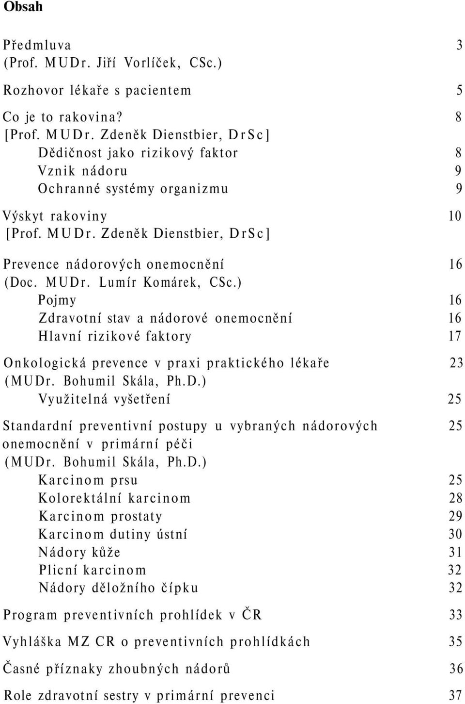 ) Pojmy 16 Zdravotní stav a nádorové onemocnění 16 Hlavní rizikové faktory 17 Onkologická prevence v praxi praktického lékaře 23 (MUDr