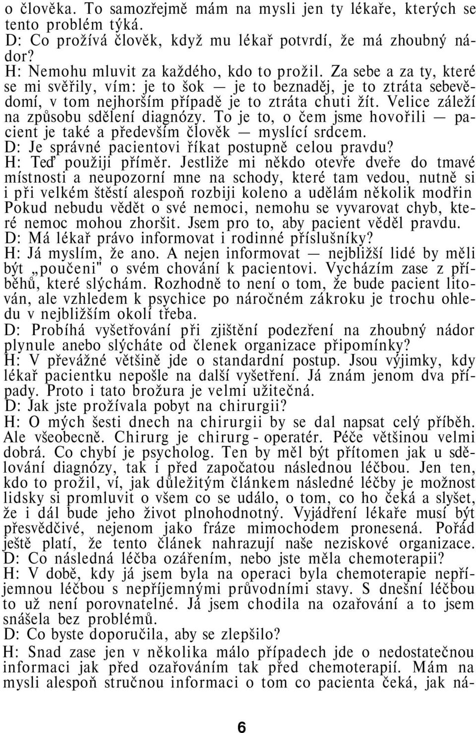 To je to, o čem jsme hovořili pacient je také a především člověk myslící srdcem. D: Je správné pacientovi říkat postupně celou pravdu? H: Teď použiji příměr.