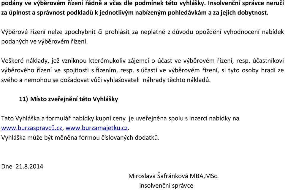 Veškeré náklady, jež vzniknou kterémukoliv zájemci o účast ve výběrovém řízení, resp. účastníkovi výběrového řízení ve spojitosti s řízením, resp.