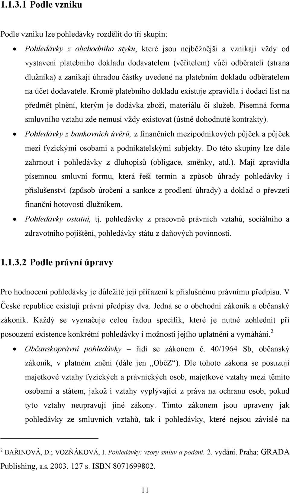 odběrateli (strana dluţníka) a zanikají úhradou částky uvedené na platebním dokladu odběratelem na účet dodavatele.