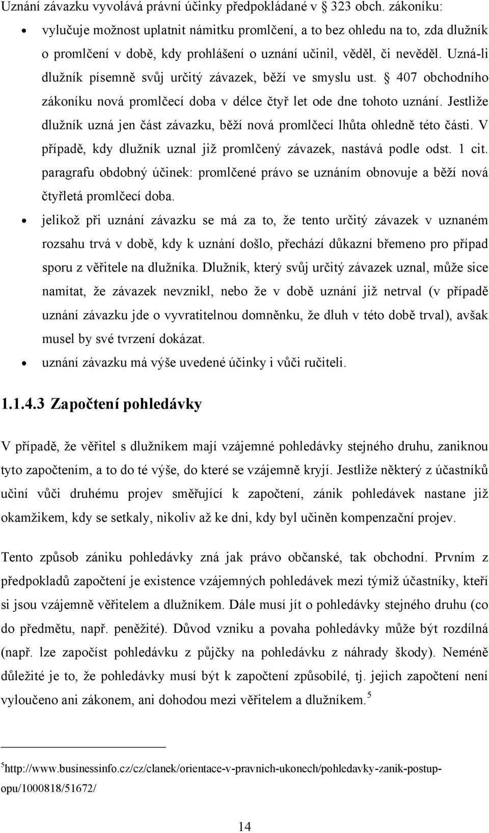 Uzná-li dluţník písemně svůj určitý závazek, běţí ve smyslu ust. 407 obchodního zákoníku nová promlčecí doba v délce čtyř let ode dne tohoto uznání.