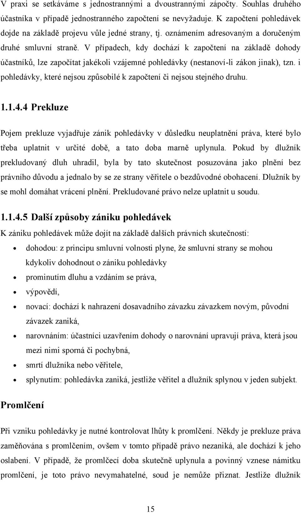 V případech, kdy dochází k započtení na základě dohody účastníků, lze započítat jakékoli vzájemné pohledávky (nestanoví-li zákon jinak), tzn.