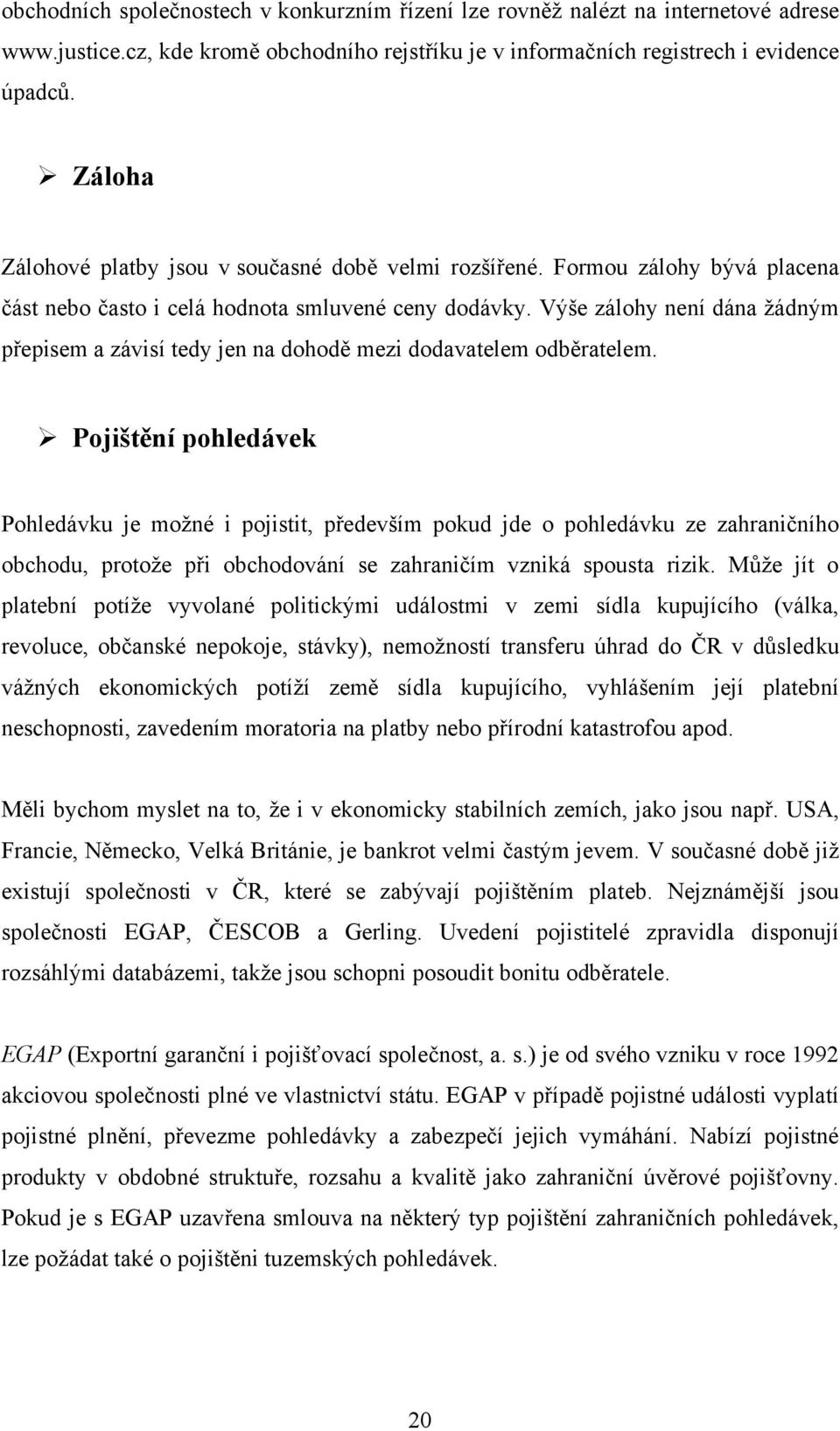 Výše zálohy není dána ţádným přepisem a závisí tedy jen na dohodě mezi dodavatelem odběratelem.