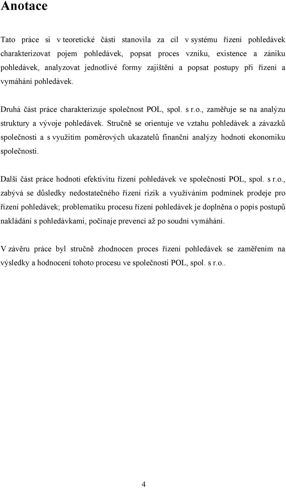 Stručně se orientuje ve vztahu pohledávek a závazků společnosti a s vyuţitím poměrových ukazatelů finanční analýzy hodnotí ekonomiku společnosti.