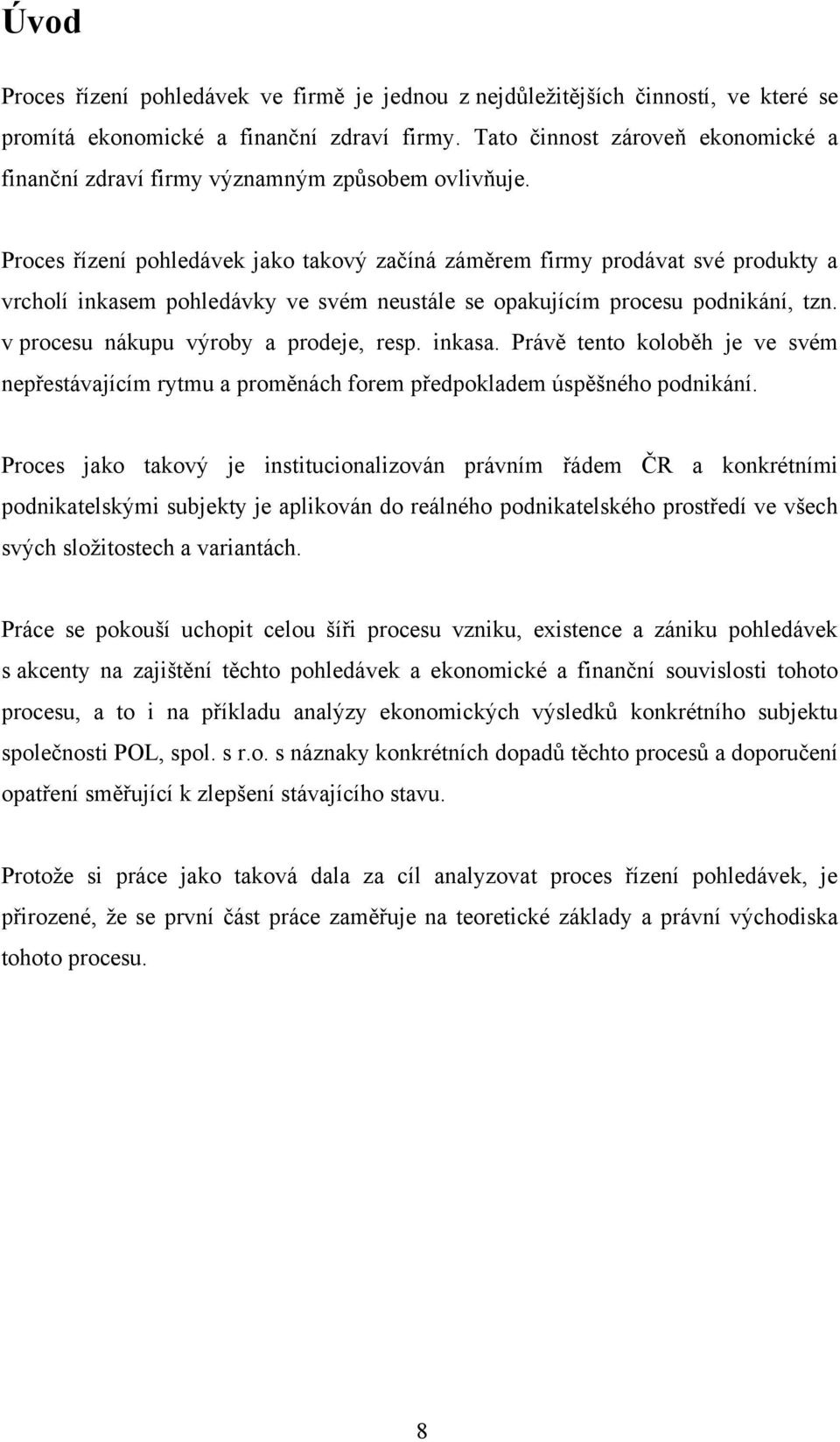 Proces řízení pohledávek jako takový začíná záměrem firmy prodávat své produkty a vrcholí inkasem pohledávky ve svém neustále se opakujícím procesu podnikání, tzn.