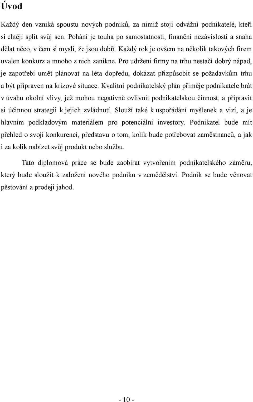 Pro udrţení firmy na trhu nestačí dobrý nápad, je zapotřebí umět plánovat na léta dopředu, dokázat přizpůsobit se poţadavkům trhu a být připraven na krizové situace.