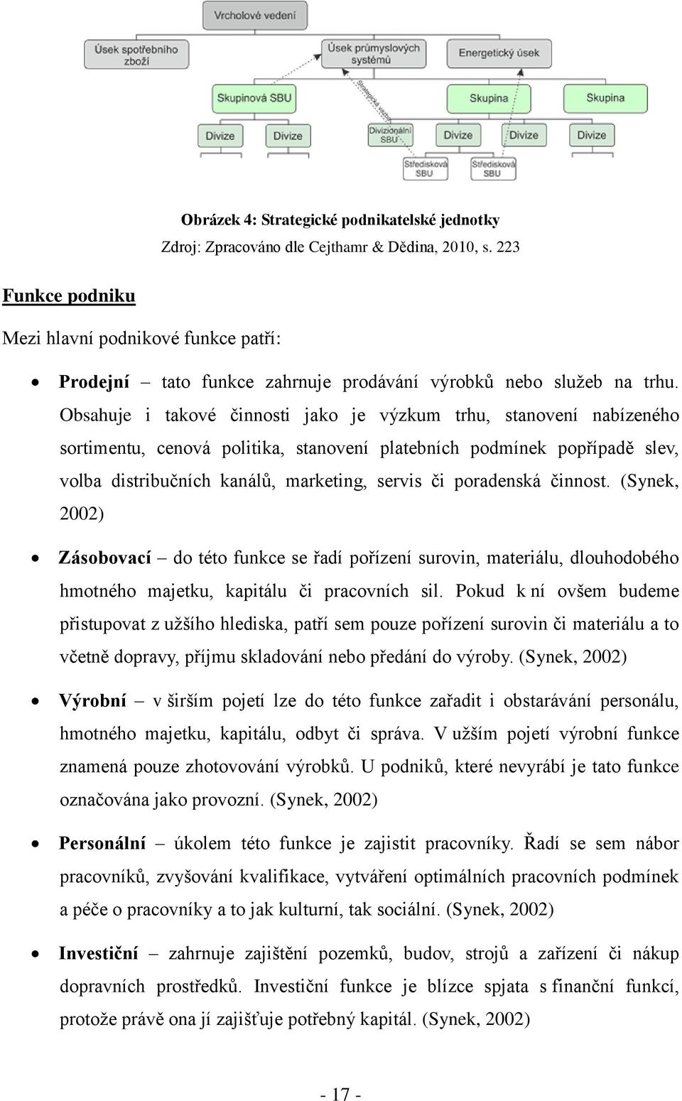 Obsahuje i takové činnosti jako je výzkum trhu, stanovení nabízeného sortimentu, cenová politika, stanovení platebních podmínek popřípadě slev, volba distribučních kanálů, marketing, servis či