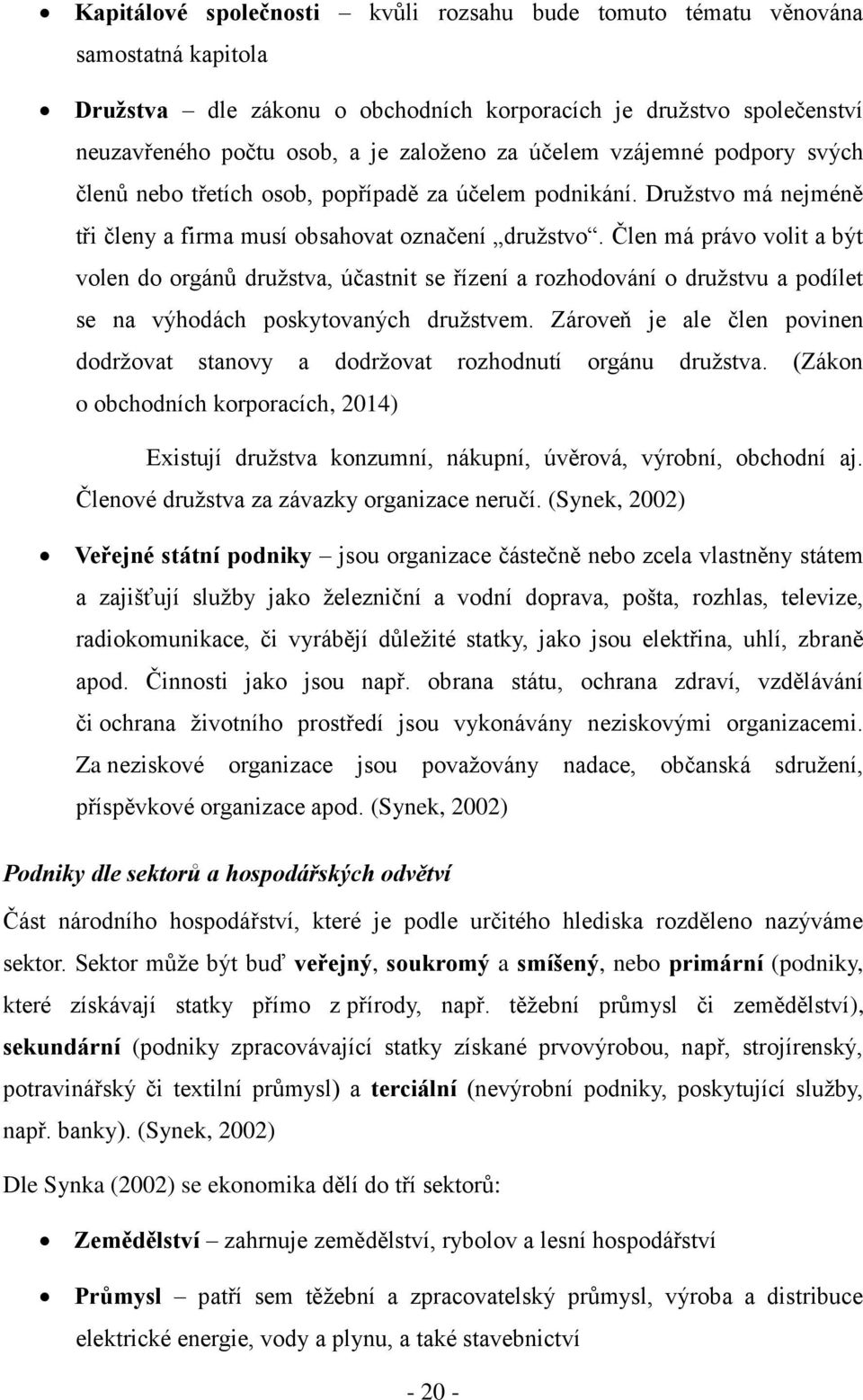 Člen má právo volit a být volen do orgánů druţstva, účastnit se řízení a rozhodování o druţstvu a podílet se na výhodách poskytovaných druţstvem.