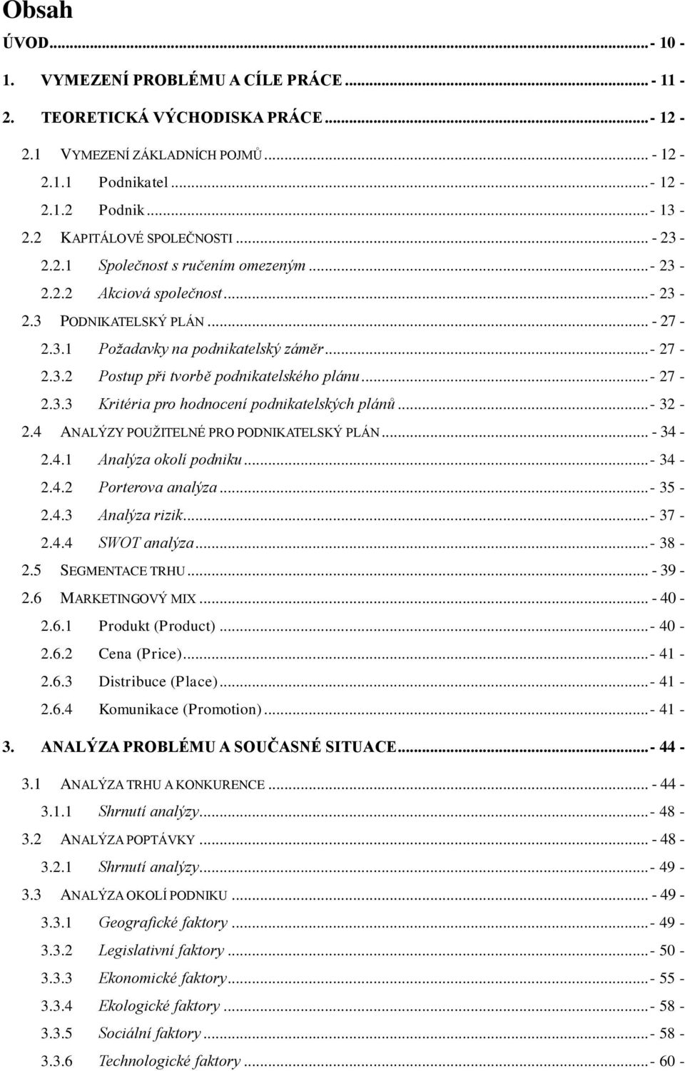 ..- 27-2.3.3 Kritéria pro hodnocení podnikatelských plánů...- 32-2.4 ANALÝZY POUŢITELNÉ PRO PODNIKATELSKÝ PLÁN... - 34-2.4.1 Analýza okolí podniku...- 34-2.4.2 Porterova analýza...- 35-2.4.3 Analýza rizik.