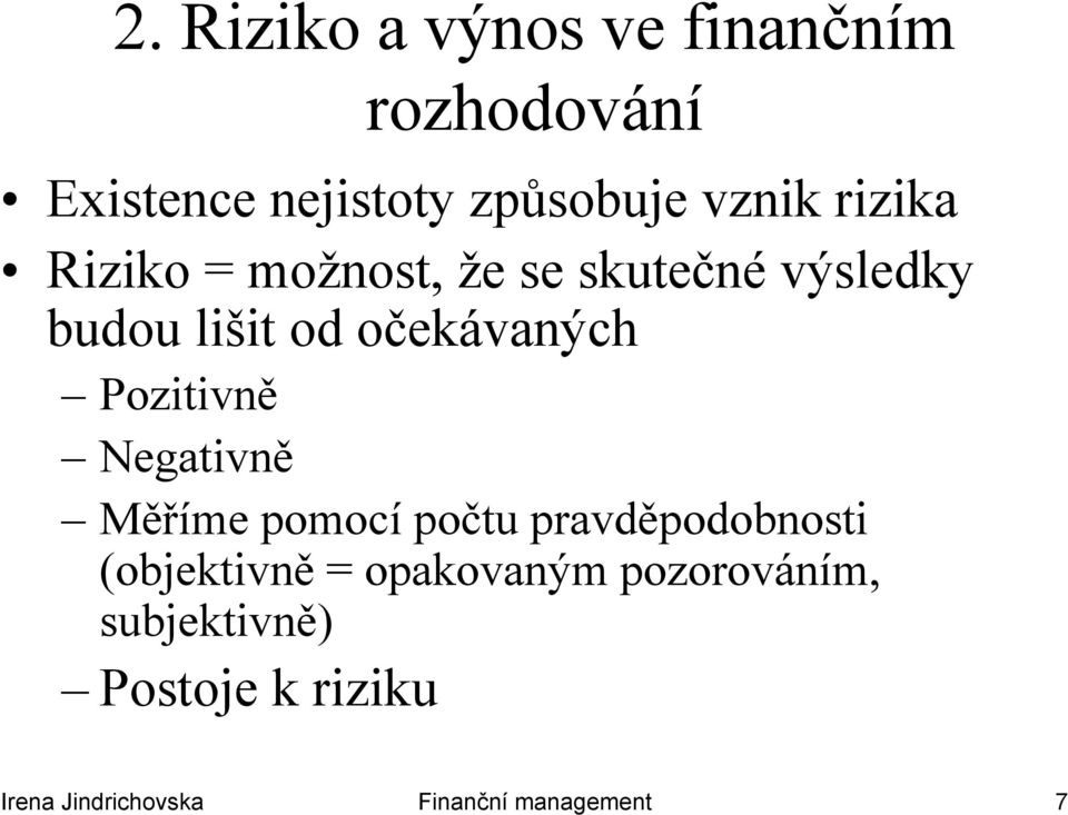 Pozitivně Negativně Měříme pomocí počtu pravděpodobnosti (objektivně = opakovaným