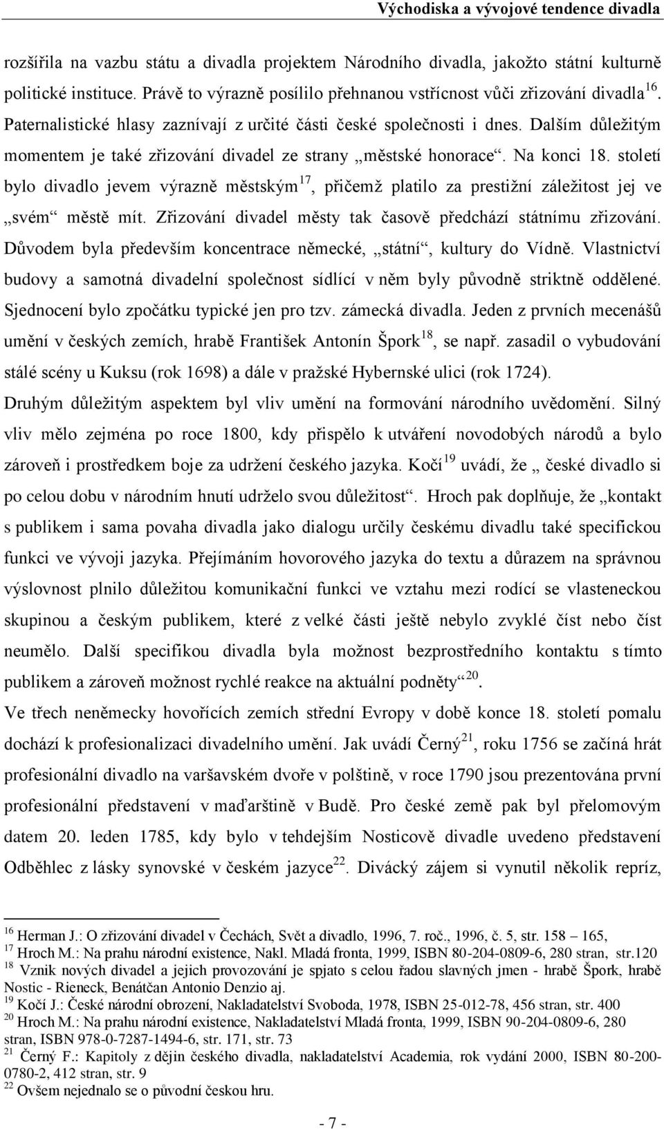 Dalším důleţitým momentem je také zřizování divadel ze strany městské honorace. Na konci 18.