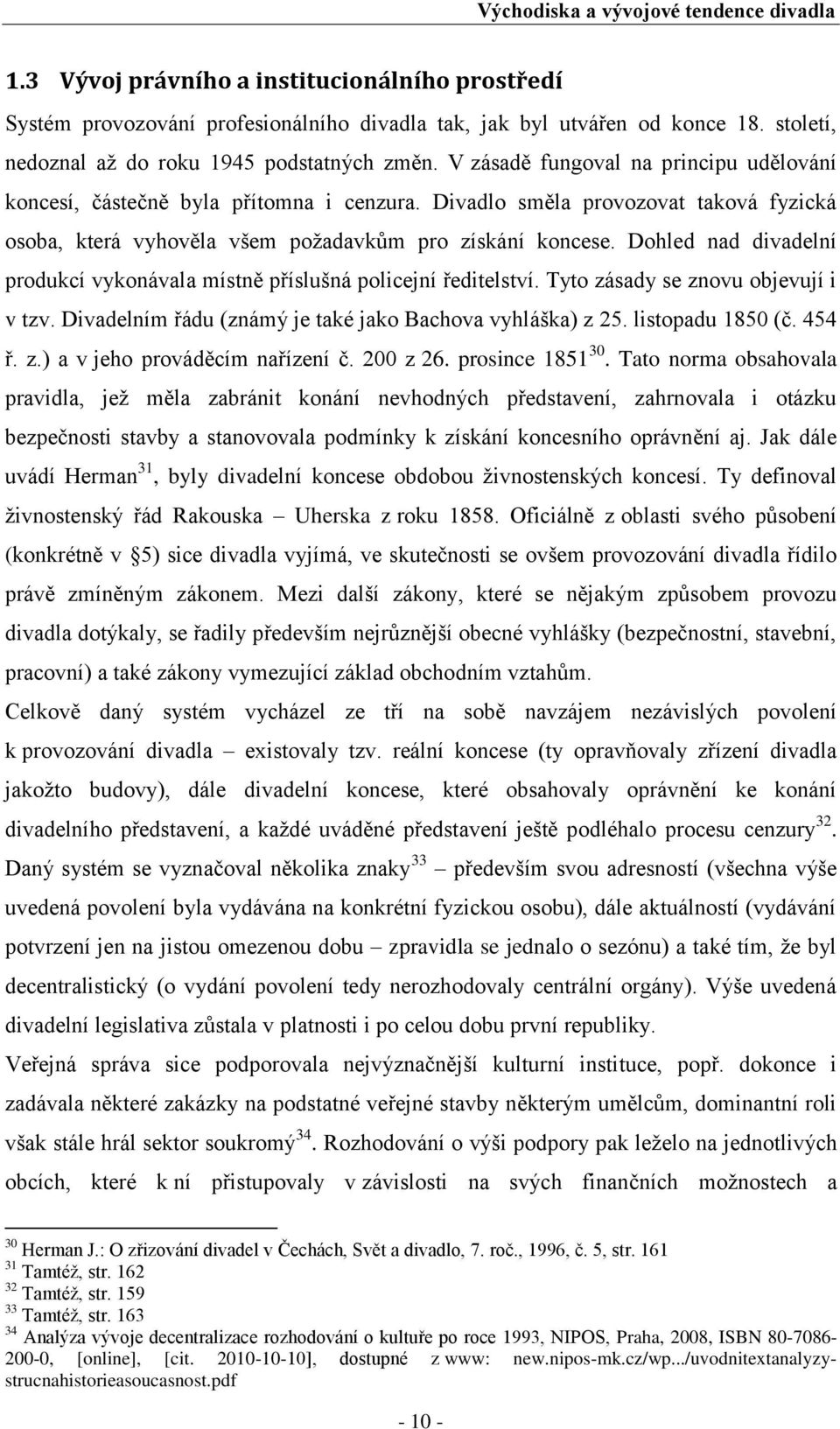 Divadlo směla provozovat taková fyzická osoba, která vyhověla všem poţadavkům pro získání koncese. Dohled nad divadelní produkcí vykonávala místně příslušná policejní ředitelství.