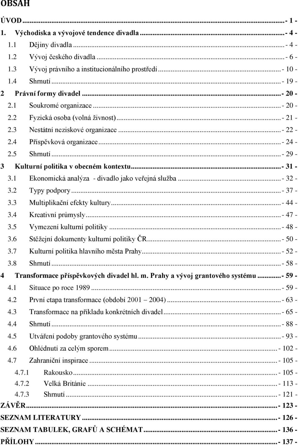 5 Shrnutí... - 29-3 Kulturní politika v obecném kontextu... - 31-3.1 Ekonomická analýza - divadlo jako veřejná sluţba... - 32-3.2 Typy podpory... - 37-3.3 Multiplikační efekty kultury... - 44-3.