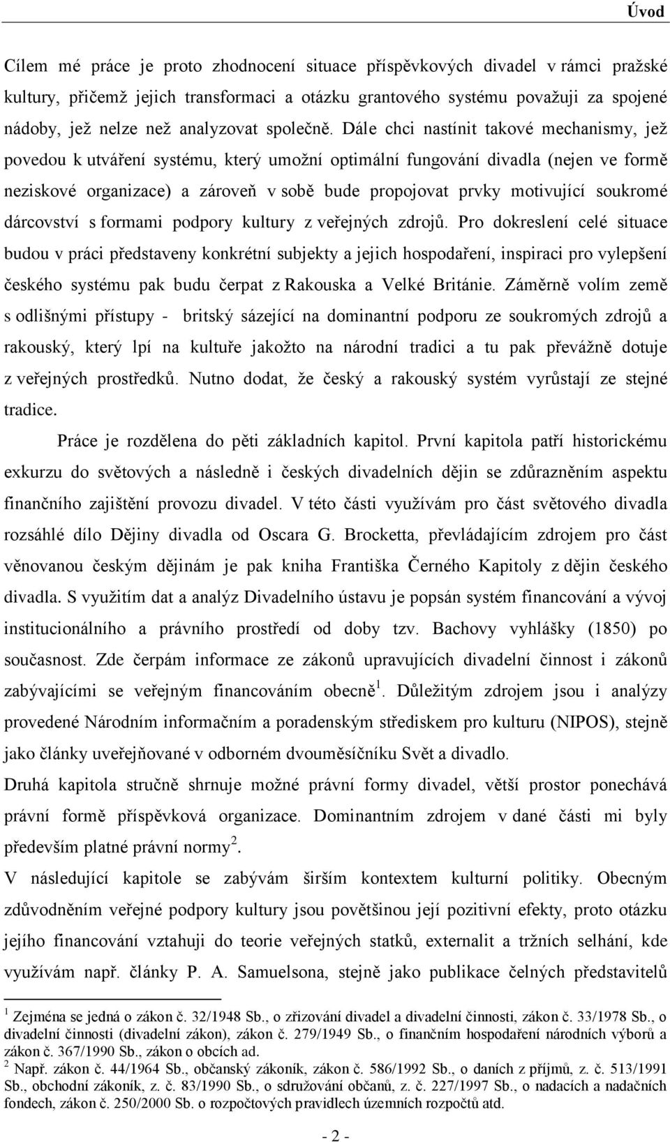 Dále chci nastínit takové mechanismy, jeţ povedou k utváření systému, který umoţní optimální fungování divadla (nejen ve formě neziskové organizace) a zároveň v sobě bude propojovat prvky motivující